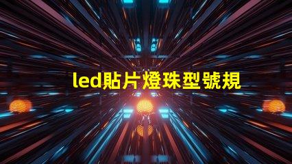 led貼片燈珠型號規(guī)格表 最亮的貼片led燈珠型號